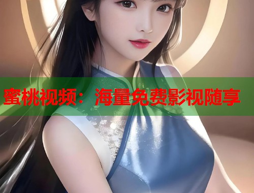 蜜桃视频：海量免费影视随享  第1张