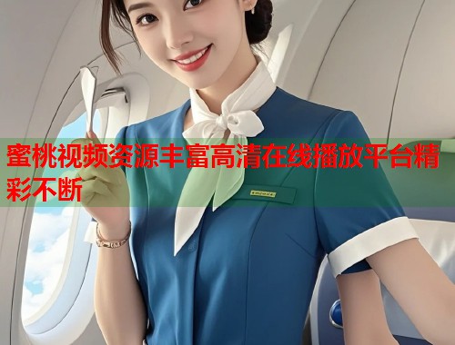 蜜桃视频资源丰富高清在线播放平台精彩不断  第1张