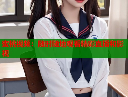 蜜桃视频：随时随地观看精彩直播和影视  第1张